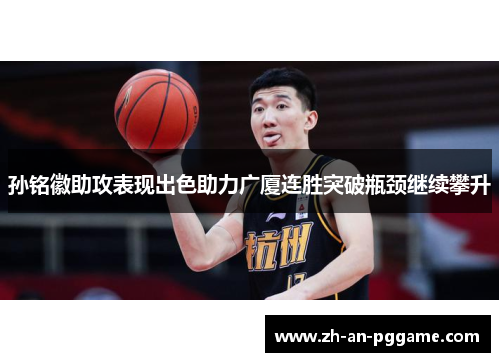 孙铭徽助攻表现出色助力广厦连胜突破瓶颈继续攀升