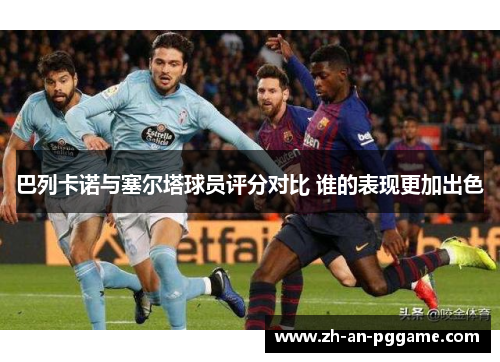 巴列卡诺与塞尔塔球员评分对比 谁的表现更加出色 巴列卡诺与塞尔塔球员评分对比 谁的表现更加出色