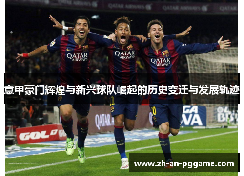 意甲豪门辉煌与新兴球队崛起的历史变迁与发展轨迹