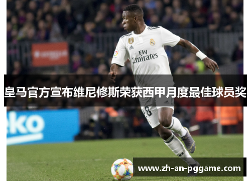 皇马官方宣布维尼修斯荣获西甲月度最佳球员奖 皇马官方宣布维尼修斯荣获西甲月度最佳球员奖
