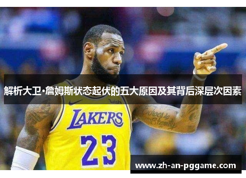 解析大卫·詹姆斯状态起伏的五大原因及其背后深层次因素 解析大卫·詹姆斯状态起伏的五大原因及其背后深层次因素